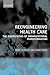Reengineering Health Care: The Complexities of Organizational Transformation