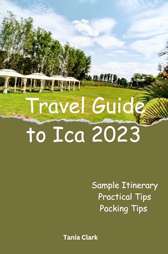 Travel Guide to Ica 2023: Insider's View for Experiencing the best of Ica City (Trails & Tales: Your Ultimate Travel Companion for All Ages &Gender)