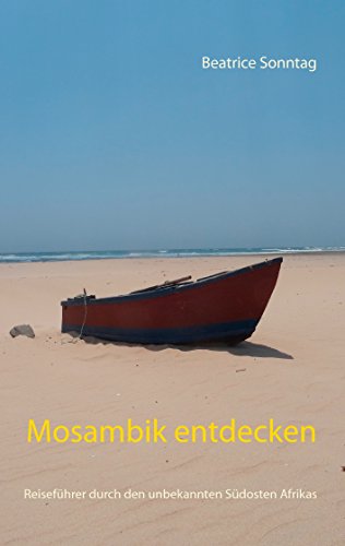 Mosambik entdecken: Reiseführer durch den unbekannten Südosten Afrikas (German Edition)