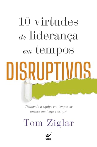 10 virtudes de liderança em tempos disruptivos: Treinando a equipe em tempos de imensa mudança e desafio