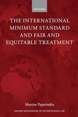 The International Minimum Standard and Fair and Equitable Treatment (Oxford Monographs in International Law)