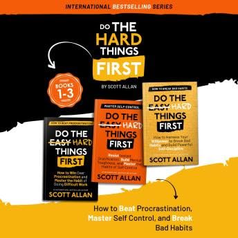 Do the Hard Things First: Volume 1: Book 1—3: How to Beat Procrastination, Master Self-Control, and Break Your Bad Habits - Scott Allan