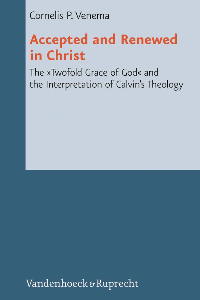 Buy Accepted and Renewed in Christ: The "Twofold Grace of God" and the Interpretation of Calvin's Theology: 2 (Reformed Historical Theology, 2) — BookShops.in
