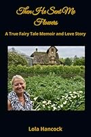 Then He Sent Me Flowers: A True Fairy Tale Memoir and Love Story B0DFVBQV7D Book Cover