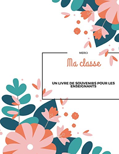 Merci Ma classe: Un livre souvenir pour les enseignants I Un cadeau d'adieu pour les enseignants des élèves I Merci pour les enseignants I Un cadeau ... I 8,5" x 11“ I 67 pages (German Edition)