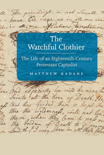 Watchful Clothier: The Life of an Eighteenth-Century Protestant Capitalist (Lewis Walpole Series in Eighteenth-Century Culture and History (Hardcover))