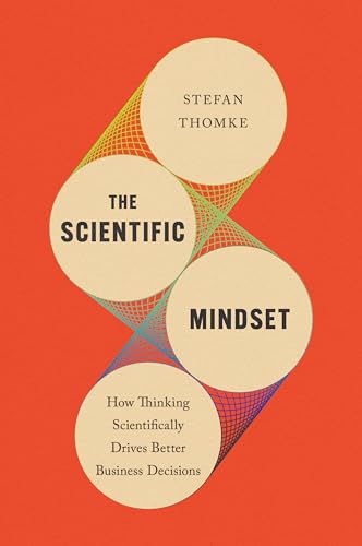 The Scientific Mindset: How Thinking Scientifically Drives Better Business Decisions