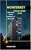 MONTERREY TRAVEL GUIDE 2026 : Mexican Food, Culture & City Life (Around the World Travel Guides Book 10)