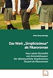 Das Werk ?Simplicissimus? als Pikaroroman: Hans Jakob Christoffel von Grimmelshausen: Der Abenteuerliche Simplicissimus Teutsch als Pikaroroman - Mária Kónya-Botrágyi 