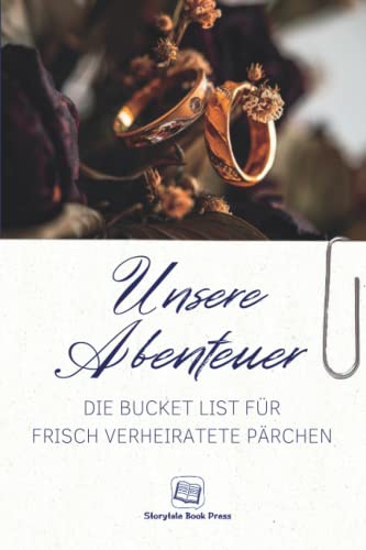 Die Bucket List für frisch verheiratete Pärchen (Unsere Abenteuer): Über 50 Aufgaben und Platz für eigene Ideen | Haltet die gemeinsamen Erlebnisse ... geeignet für jedermann und jede Hochzeit