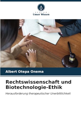 Rechtswissenschaft und Biotechnologie-Ethik: Herausforderung therapeutischer Unerbittlichkeit