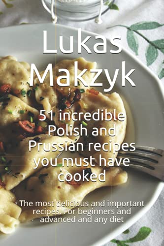 51 incredible Polish and Prussian recipes you must have cooked: The most delicious and important recipes. For beginners and advanced and any diet