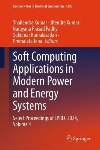 Soft Computing Applications in Modern Power and Energy Systems: Select Proceedings of EPREC 2024, Volume 4 (Lecture Notes in Electrical Engineering, 1298)