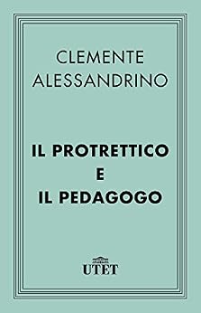 Il Protrettico e il Pedagogo (Classici della religione) di [Clemente Alessandrino]