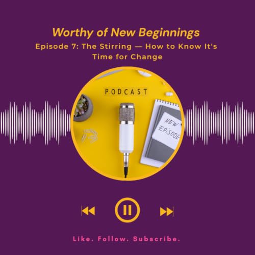 Ep 7: The Stirring &mdash; How to Know It's Time for Change