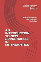 AN INTRODUCTION TO NEW APPROACHES IN MATHEMATICS: Newly Discovered Mathematical Formulas null Book Cover
