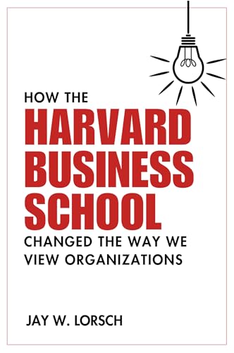 How the Harvard Business School Changed the Way We View Organizations (English Edition)