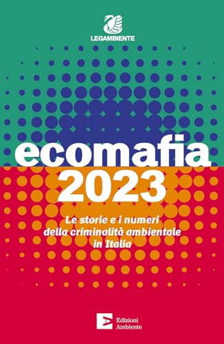 Ecomafia 2023. Le storie e i numeri della criminalità ambientale in It