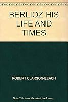 Berlioz : His Life and Times 088254666X Book Cover