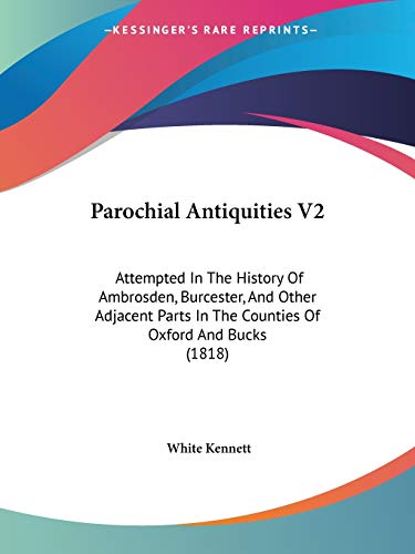 Parochial Antiquities V2: Attempted In The History Of Ambrosden, Burcester, And Other Adjacent Parts In The Counties Of Oxford And Bucks (1818)