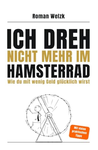 Ich dreh nicht mehr im Hamsterrad | Wie du mit wenig Geld glücklich wirst – Minimalismus, Frugalismus und Work-Life-Balance für moderne Aussteiger