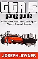 GTA 5 Game Guide: Grand Theft Auto Tricks, Strategies, Cheats, Tips and Secrets 1681274604 Book Cover