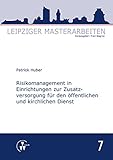 Risikomanagement in Einrichtungen zur Zusatzversorgung für den öffentlichen und kirchlichen Dienst (Leipziger Masterarbeiten)