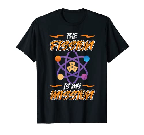 The Fission Is My Mission - Nuclear Engineering Camiseta