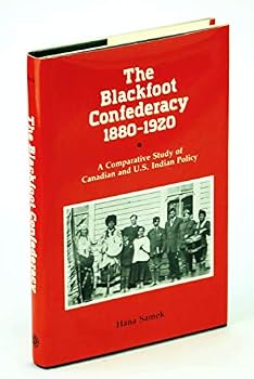 Hardcover The Blackfoot Confederacy, 1880-1920: A Comparative Study of Canadian and U.S. Indian Policy Book