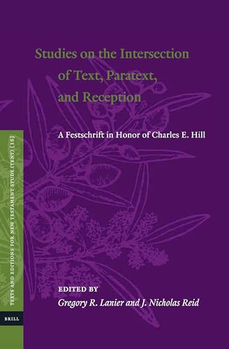 Studies on the Intersection of Text, Paratext, and Reception: A Festschrift in Honor of Charles E. Hill (Texts and Editions for New Testament Study, 15)