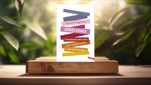 [Recensione] Armocromia. Il metodo dei colori amici che rivoluziona la vita e non solo l'immagine (Rossella Migliaccio) Riassunto.