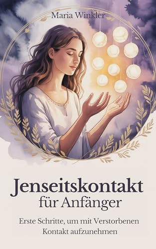 Jenseitskontakt für Anfänger: Ein liebevoller Einstieg in die leise Kunst mit Verstorbenen zu sprechen