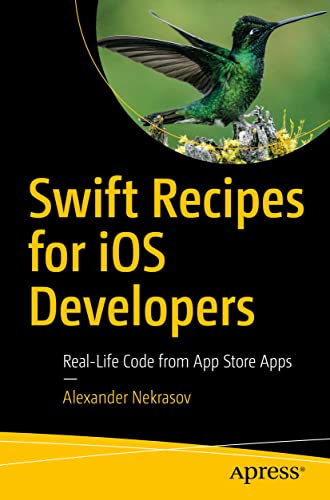 Swift Recipes for iOS Developers: Real-Life Code from Apple App Store Apps
