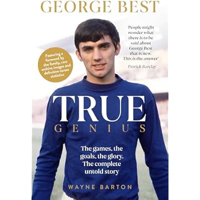 True Genius: George Best: The games, the goals, the glory: The complete untold story.
