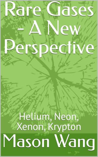 Rare Gases - A New Perspective: Helium, Neon, Xenon, Krypton (Semiconductor Process Gas series Book 1)