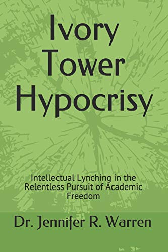 Ivory Tower Hypocrisy: Intellectual Lynching in the Relentless Pursuit of Academic Freedom (The Power of Release Book Series)