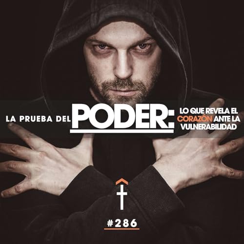#286 - La prueba del poder: lo que revela el coraz&oacute;n ante la vulnerabilidad