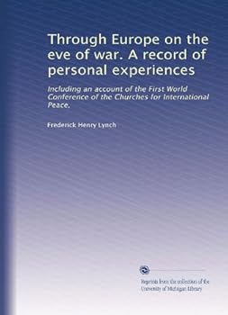 Through Europe on the Eve of War, a Record of Personal Experiences: Including, an Account of the First World Conference, of the Churches for International Peace