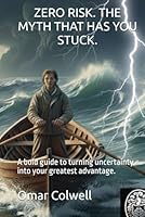 ZERO RISK. THE MYTH THAT HAS YOU STUCK.: A bold guide to turning uncertainty into your greatest advantage. (English Version of Omar T. Colwell books) B0FQC7H2WR Book Cover