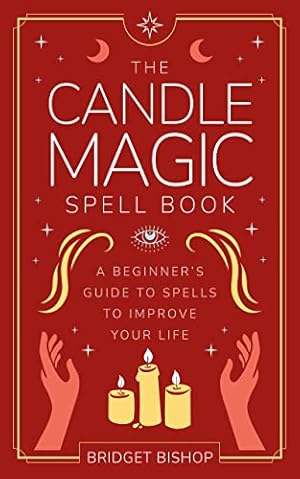 The Candle Magic Spell Book: A Beginner's Guide to Spells to Improve Your Life (Spell Books for Beginners Book 1)
