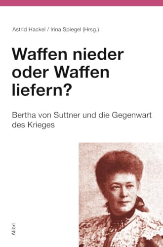 Waffen Nieder Oder Waffen Liefern?: Bertha Von Suttner Und Die Gegenwart: 15
