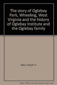 The story of Oglebay Park, Wheeling, West Virginia and the history of Oglebay Institute and the Oglebay family