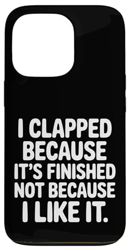 I Clapped Because It's Over Not Because I Liked It |- �X�}�z�P�[�X iPhone 13 Pro �p