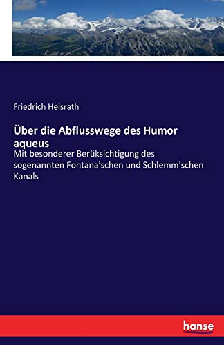 Über die Abflusswege des Humor aqueus: Mit besonderer Berüksichtigung des sogenannten Fontana'schen und Schlemm'schen Kanals