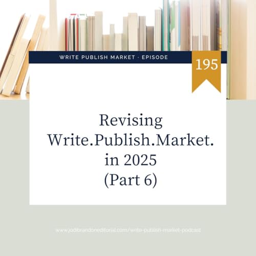 Episode 195: Revising Write.Publish.Market. in 2025 (Part 6)