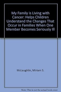My Family is Living with Cancer: Helps Children Understand the Changes That Occur in Families When One Member Becomes Seriously Ill