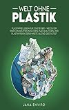 Welt ohne Plastik: plastikfrei leben für Einsteiger - wie du dir einen umweltfreundlichen, nachhaltigen und plastikfreien Zero-Waste Alltag gestaltest