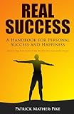 Real Success: A Handbook For Personal Success and Happiness: Success Tips from Some of the World's Most Successful People