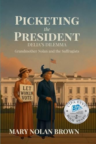 (New Edition) Picketing the President: Delia's Dilemma - Grandmother Nolan and the Suffragists: Delia's Dilemma - Grandmother No