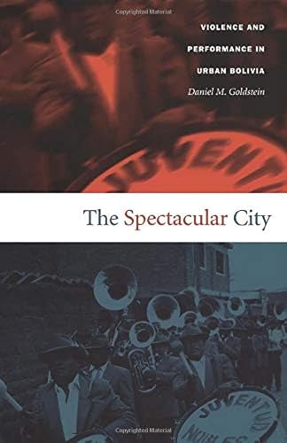 The Spectacular City: Violence and Performance in Urban Bolivia (Latin America Otherwise)